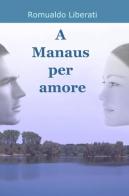A manaus per amore di Romulado Liberati edito da ilmiolibro self publishing