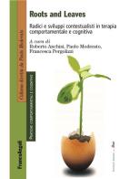 Roots and leaves. Radici e sviluppi contestualisti in terapia comportamentale e cognitiva edito da Franco Angeli