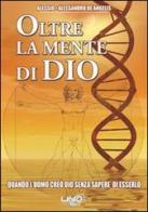 Oltre la mente di Dio. Quando l'uomo creò Dio senza sapere di esserlo di Alessio De Angelis, Alessandro De Angelis edito da Uno Editori