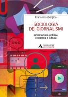 Sociologia dei giornalismi. Informazione, politica, economia e cultura di Francesco Giorgino edito da Mondadori Università