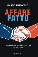 Affare fatto. Come chiudere una negoziazione con successo di Marco Fossataro edito da Luiss University Press
