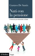 Nati con la pensione. Il sistema previdenziale in Italia di Gustavo De Santis edito da Il Mulino