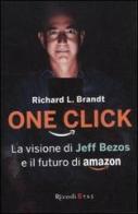 One click. La visione di Jeff Bezos e il futuro di Amazon di Richard L. Brandt edito da Rizzoli