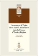 La musique d'Église et ses cadres de création dans la France d'Ancien Régime edito da Olschki