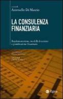 La consulenza finanziaria. Regolamentazione, modelli di servizio e pianificazione finanziaria edito da EGEA