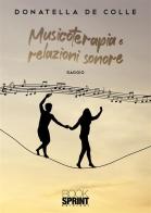 Musicoterapia e relazioni sonore di Donatella De Colle edito da Booksprint