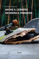 Anche il Cerbero desidera il paradiso di Pietro Cressotti edito da Gruppo Albatros Il Filo