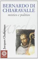 Bernardo di Chiaravalle mistico e politico di Jacques Chabannes edito da Città Nuova