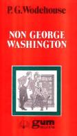 Non George Washington di Pelham G. Wodehouse edito da Ugo Mursia Editore