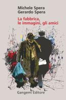 La fabbrica, le immagini, gli amici di Michele Spera, Gerardo Spera edito da Gangemi Editore