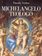 Michelangelo teologo di Timothy Verdon edito da Ancora