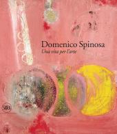 Domenico Spinosa. Una vita per l'arte 1916-2007. Ediz. a colori edito da Skira
