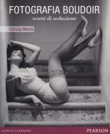 Fotografia boudoir. Scatti di seduzione di Christa Meola edito da Pearson