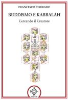 Buddismo e Kabbalah. Cercando il creatore di Francesco Corrado edito da Atanòr