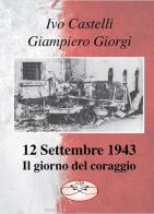 12 settembre 1943. Il giorno del coraggio di Giampiero Giorgi, Ivo Castelli edito da Un Passo avanti
