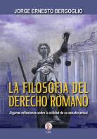 La filosofia del derecho romano. Algunas reflexiones sobre la utilidad de su estudio actual di Jorge Ernesto Bergoglio edito da LBE - La Bonifaciana