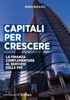 Capitali per crescere. La finanza complementare al servizio delle PMI. Ediz. integrale di Mario Basilico edito da BFC Books