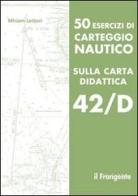 50 esercizi di carteggio nautico sulla carta didattica 42/D di Miriam Lettori edito da Il Frangente