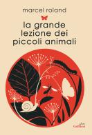 La grande lezione dei piccoli animali. Ediz. illustrata di Marcel Roland edito da Glifi Gallucci