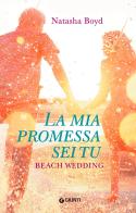 La mia promessa sei tu. Beach wedding di Natasha Boyd edito da Giunti Editore
