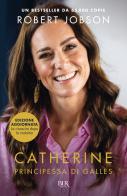 Catherine, principessa di Galles. Nuova ediz. di Robert Jobson edito da Rizzoli