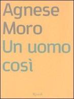 Un uomo così di Agnese Moro edito da Rizzoli