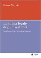 La tutela legale degli investitori. Disciplina civilistica dei prodotti finanziari di Cesare Vecchio edito da EGEA