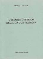 L' elemento iberico nella lingua italiana (rist. anast. 1927) di Enrico Zaccaria edito da Forni