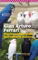 Storia confidenziale dell'editoria italiana di Gian Arturo Ferrari edito da Marsilio
