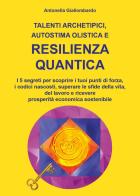 Talenti archetipici, autostima olistica e resilienza quantica di Antonella Giallombardo edito da Youcanprint