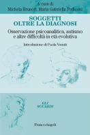 Soggetti oltre la diagnosi. Osservazione psicoanalitica, autismo e altre difficoltà in età evolutiva edito da Franco Angeli