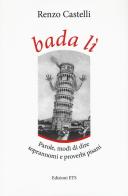 Bada lì. Parole, modi di dire, soprannomi e proverbi pisani di Renzo Castelli edito da Edizioni ETS