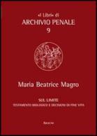 Sul limite. Testamento biologico e decisioni di fine vita di M. Beatrice Magro edito da Aracne