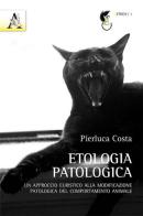Etologia patologica. Un approccio euristico alla modificazione patologica del comportamento animale di Pierluca Costa edito da Aracne