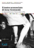 Il teatro sconosciuto di Jerzy Grotowski. Le rappresentazioni al Teatro delle 13 File di Dariusz Kosi?ski, Wanda ?wi?tkowska edito da Cue Press