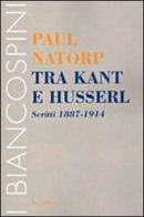 Tra Kant e Husserl. Scritti 1887-1914 di Paul Natorp edito da Le Lettere