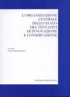 Organizzazione centrale dello stato tra tentativi di innovazione e conservazione di Stefano Fiorentino edito da Editoriale Scientifica