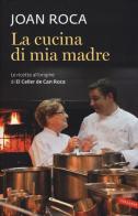 La cucina di mia madre. Le ricette all'origine di El Celler de Can Roca di Joan Roca edito da Vallardi A.