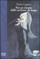 Per un ritratto dello scrittore da mago di Paolo Lagazzi edito da Moretti & Vitali