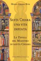 Santa Chiara. Una vita dipinta di Maria Chiara Riva edito da Biblioteca Francescana