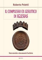 Il complesso ex gesuitico di Iglesias. Note storiche e documenti d'archivio di Roberto Poletti edito da Susil Edizioni