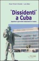 Dissidenti a Cuba. Oppositori e giornalisti indipendenti si rivelano di Rosa M. Elizarde, Luis Báez edito da Achab Editrice