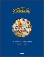 Ferrero. Un mondo di figurine. 1946-1970. Ediz. illustrata di Franco Semenzin, Marco Semenzin edito da Editris 2000