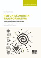 Per un'economia trasformativa. Teoria e pratiche per il cambiamento di Laura Bongiovanni edito da Maggioli Editore