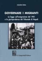 Governare i migranti. La legge sull'emigrazione del 1901 e la giurisprudenza del Tribunale di Napoli di Dolores Freda edito da Giappichelli