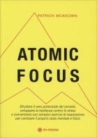 Atomic focus. Sfruttare il vero potere del cervello, sviluppare la resilienza contro lo stress e concentrarsi con semplici esercizi di respirazione per cambiare il p di Patrick McKeown edito da OM