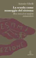 La scuola come maneggio del sistema. Breve storia di un manifesto antiautoritario di Antonio Gibelli edito da L'Amico Ritrovato