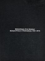 Bibliotèque d'un amateur. Richard Prince's publications (1981-2014) edito da Viaindustriae