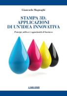 Stampa 3D. Applicazioni di un'idea innovativa. Principi, utilizzi e oppportunità di business di Giancarlo Magnaghi edito da ESTE