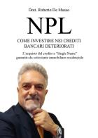 NPL. Come investire nei crediti bancari deteriorati. L'acquisto del credito a «Single Name» garantito da sottostante immobiliare residenziale di Roberto De Musso edito da Youcanprint